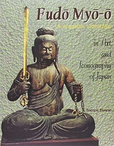 Fudo Myo-O: Acalanatha Vidyaraja in Art and Iconography of Japan - Retail Maharaj