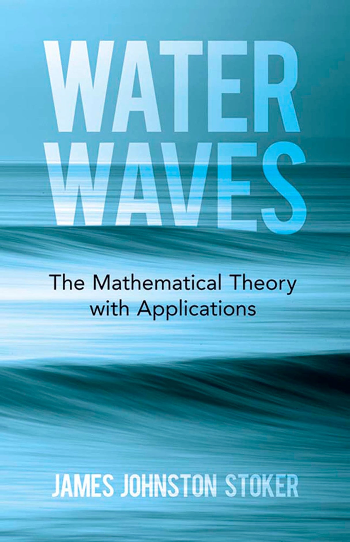 Water Waves: the Mathematical Theory with Applications