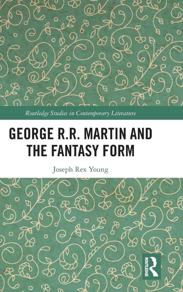 George R.R. Martin and the Fantasy Form (Routledge Studies in Contemporary Literature) - Retail Maharaj