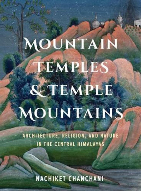 Mountain Temples & Temple Mountains: Architecture, Religion, And Nature in the Central Himalayas (H.B) - Retail Maharaj
