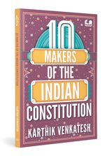 10 Makers of the Indian Constitution: Stories of 10 Indians Who Shaped the Nation