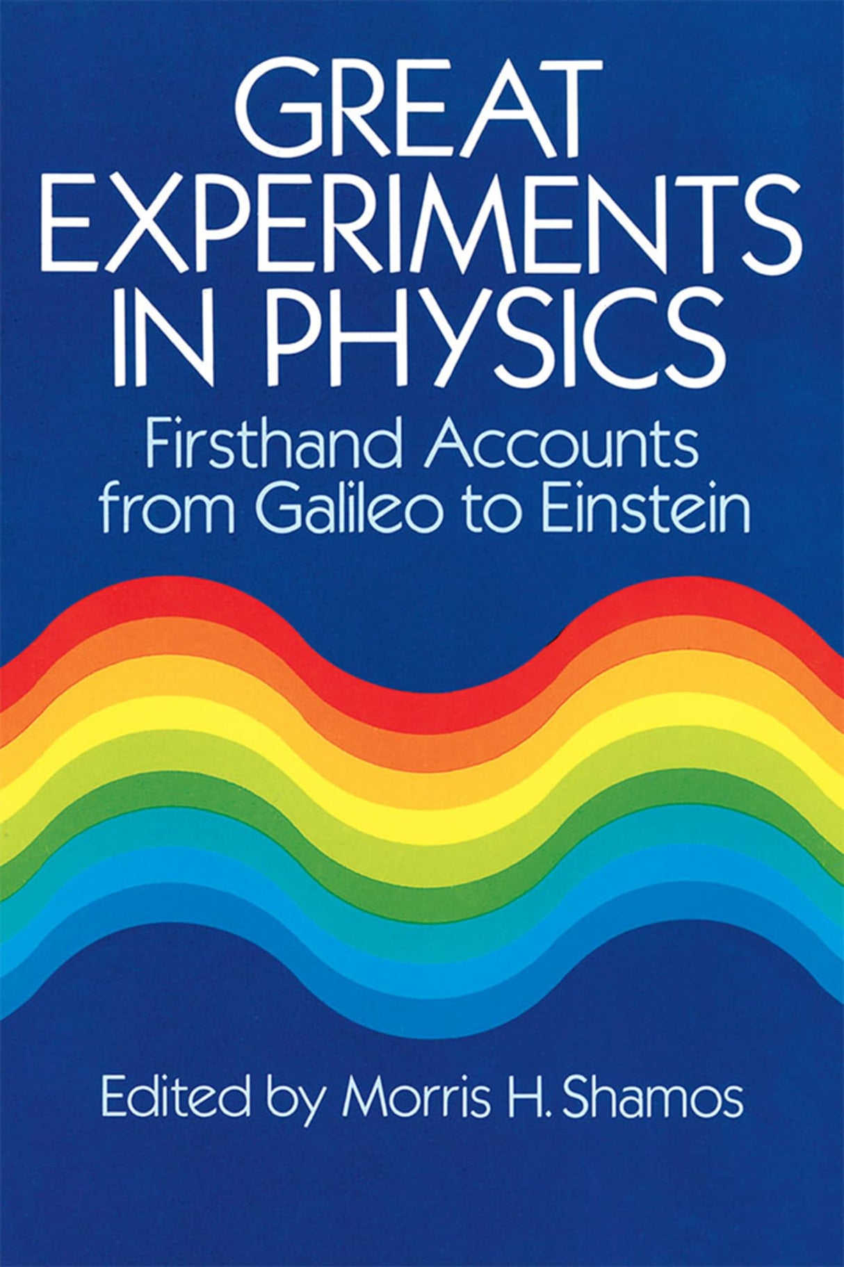 Great Experiments in Physics: Firsthand Accounts from Galileo to Einstein