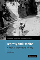 Leprosy and Empire: A Medical and Cultural History: 8 (Cambridge Social and Cultural Histories)