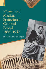 Women and Medical Profession in Colonial Bengal, 1883-1947