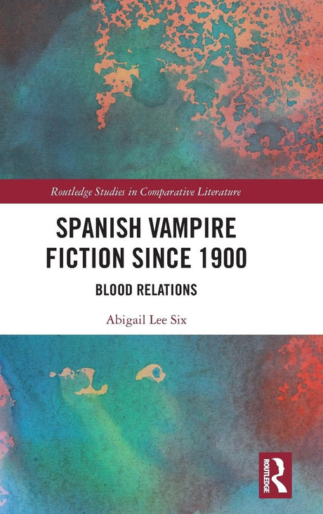 Spanish Vampire Fiction since 1900: Blood Relations (Routledge Studies in Comparative Literature) - Retail Maharaj