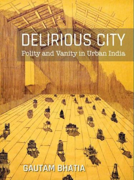 Delirious City: Polity and Vanity in Urban India - Retail Maharaj