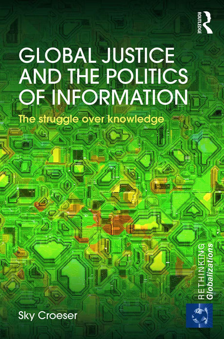 GLOBAL JUSTICE AND THE POLITICS OF INFORMATION THE STRUGGLE OVER KNOWLEDGE (RETHINKING GLOBALIZATIONS) (HB 2014) - Retail Maharaj