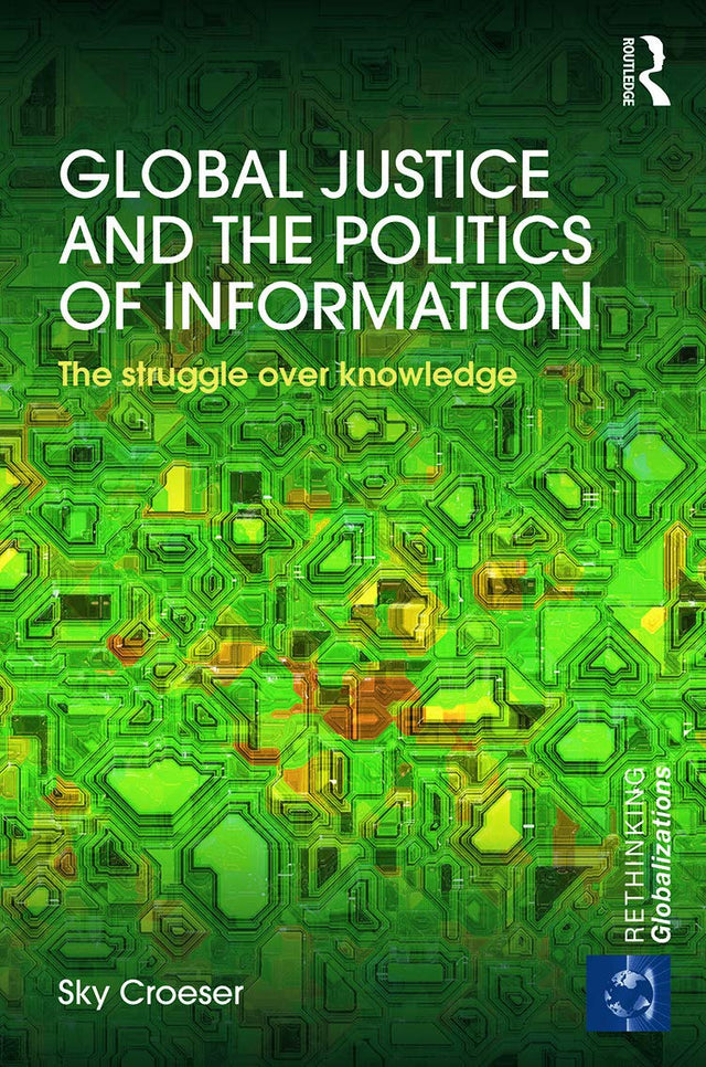 GLOBAL JUSTICE AND THE POLITICS OF INFORMATION THE STRUGGLE OVER KNOWLEDGE (RETHINKING GLOBALIZATIONS) (HB 2014) - Retail Maharaj