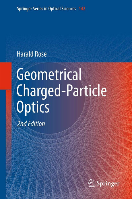 Geometrical Charged-Particle Optics: 142 (Springer Series in Optical Sciences) - Retail Maharaj