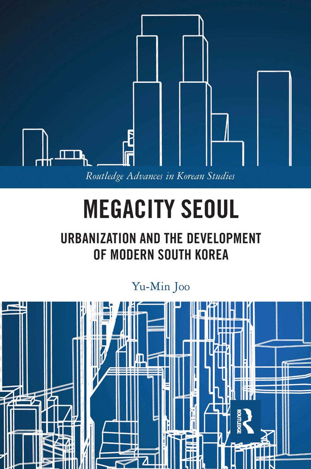Megacity Seoul: Urbanization and the Development of Modern South Korea (Routledge Advances in Korean Studies) - Retail Maharaj