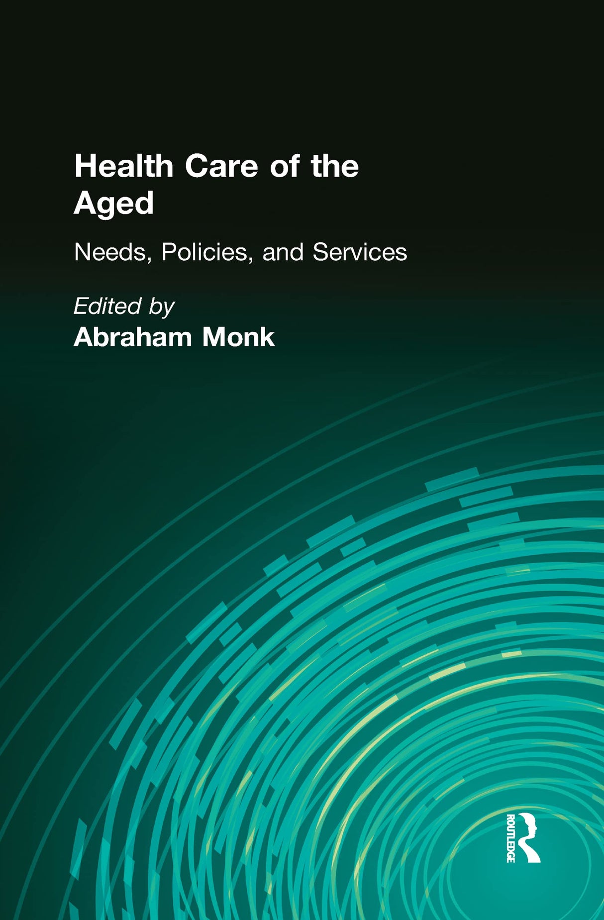 Health Care of the Aged: Needs, Policies, and Services (Journal of Gerontological Social Work)