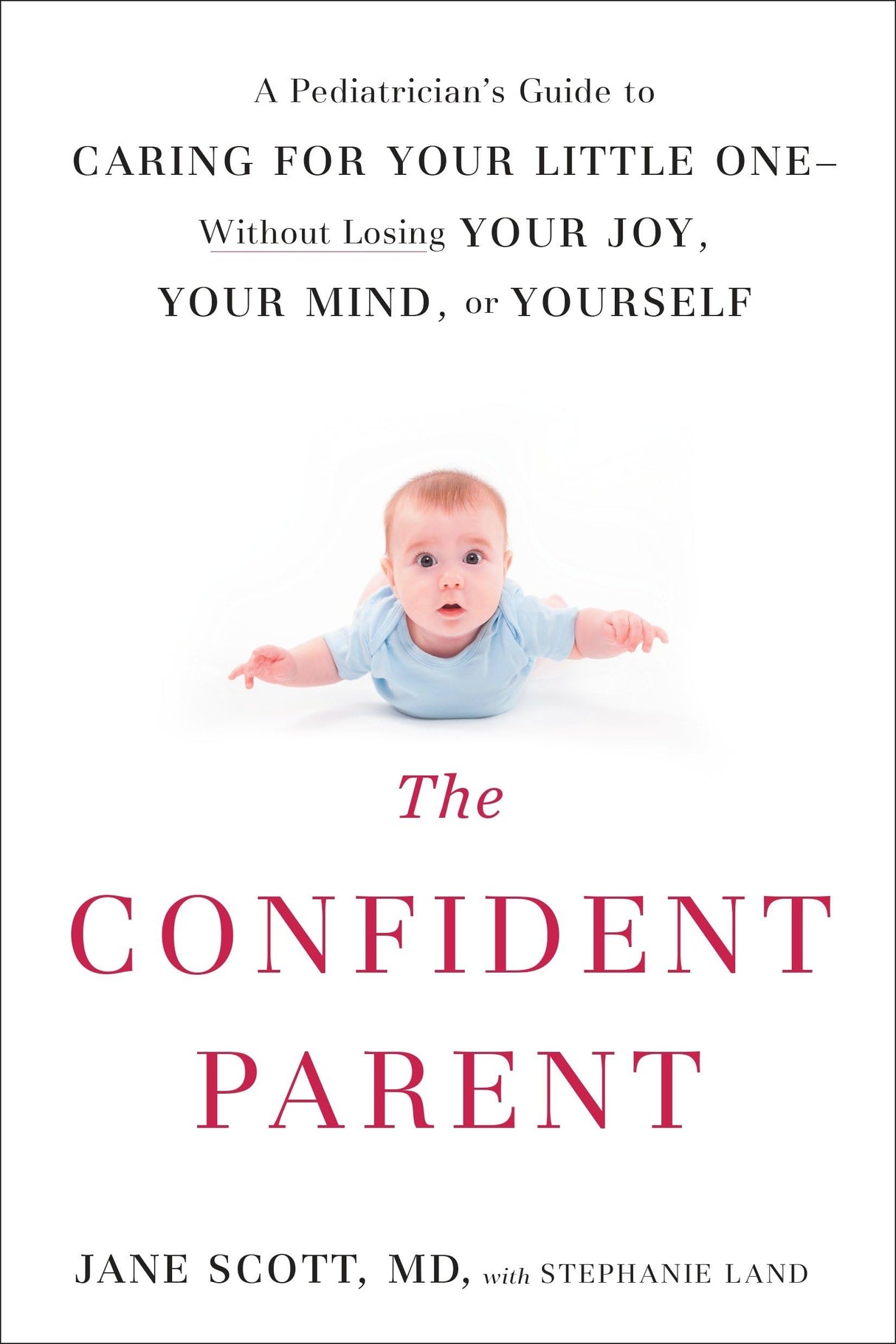 The Confident Parent: A Pediatrician's Guide to Caring for Your Little One--Without Losing Your Joy, Your Mind, or Yourself
