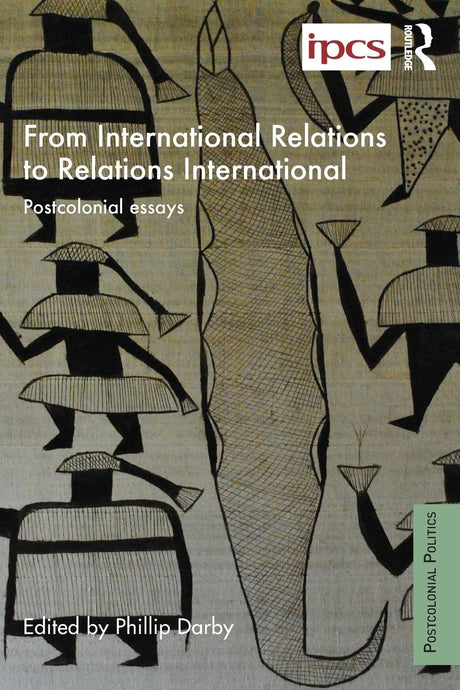 From International Relations to Relations International: Postcolonial Essays (Postcolonial Politics) - Retail Maharaj
