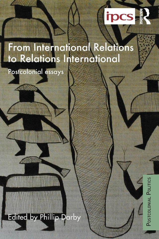 From International Relations to Relations International: Postcolonial Essays (Postcolonial Politics) - Retail Maharaj