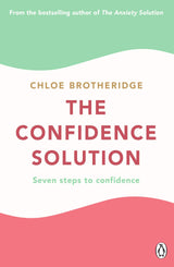The Confidence Solution: The essential guide to boosting self-esteem, reducing anxiety and feeling confident