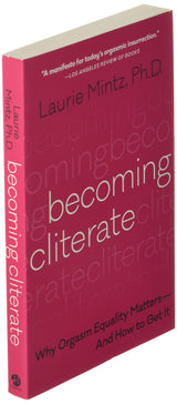 Becoming Cliterate: Why Orgasm Equality Matters--And How to Get It