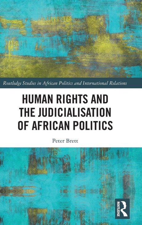 Human Rights and the Judicialisation of African Politics (Routledge Studies in African Politics and International Relations) - Retail Maharaj