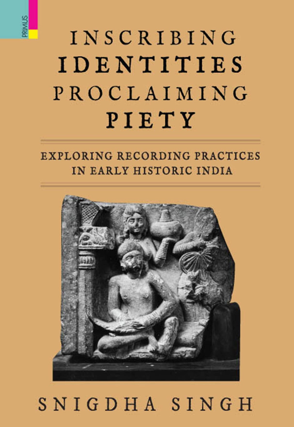 Inscribing Identities: Proclaiming Piety: Exploring Recording Practices in Early Historic India - Retail Maharaj