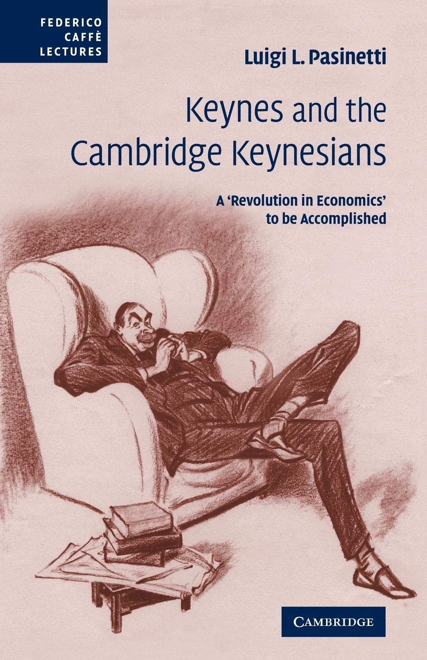 Keynes and the Cambridge Keynesians: A 'Revolution in Economics' to be Accomplished (Federico Caffe Lectures)