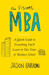 The Visual MBA: A Quick Guide to Everything You’ll Learn in Two Years of Business School