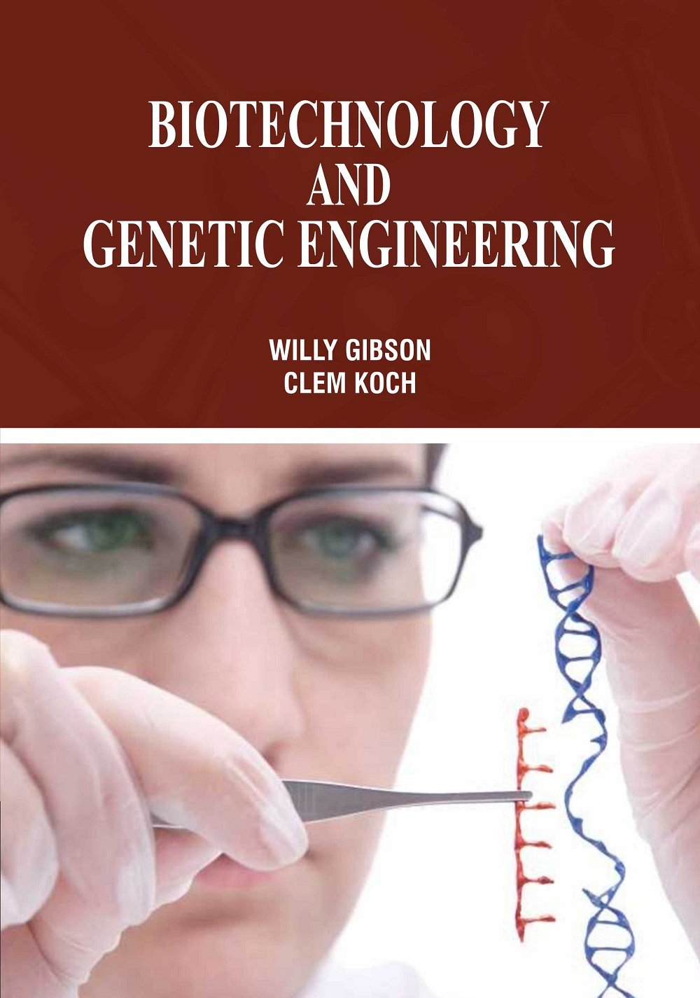 Biotechnology and Genetic Engineering by Willy Gibson &amp; Clem Koch