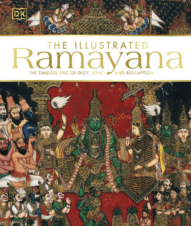 The Illustrated Ramayana: The timeless epic of duty, love, and redempt