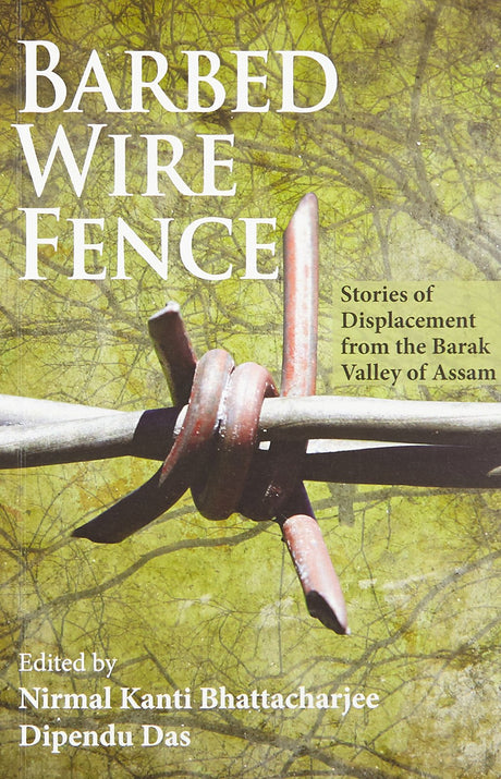 Barbed Wire Fence: Stories of Displacement from the Barak Valley of Assam, Nirmal Kanti Bhattacharjee - Retail Maharaj