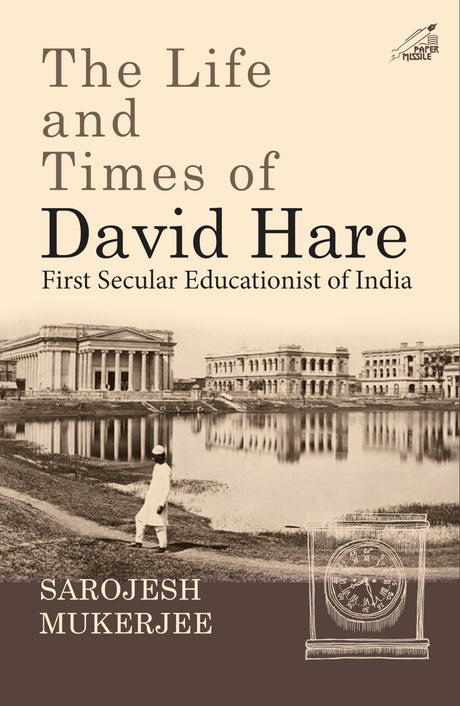 The Life and Times of David Hare: First Secular Educationist of India - Retail Maharaj