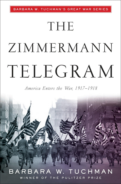 The Zimmermann Telegram: America Enters the War, 1917-1918; Barbara W. Tuchman's Great War Series - Retail Maharaj