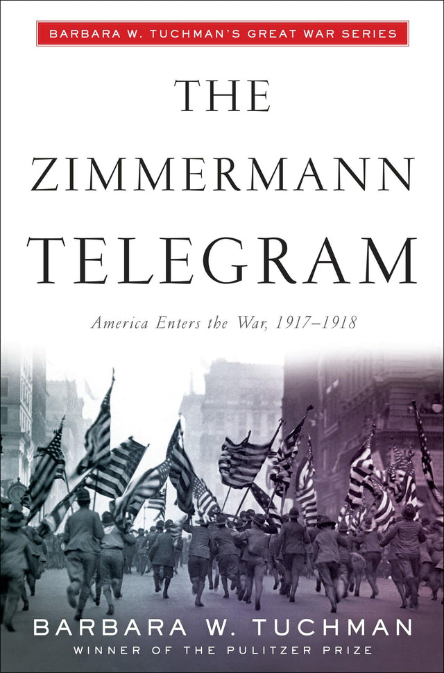 The Zimmermann Telegram: America Enters the War, 1917-1918; Barbara W. Tuchman's Great War Series - Retail Maharaj