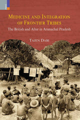 Medicine and Integration of Frontier Tribes: The British and After in Arunachal Pradesh - Retail Maharaj
