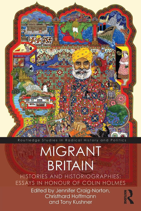 Migrant Britain: Histories and Historiographies: Essays in Honour of Colin Holmes (Routledge Studies in Radical History and Politics) - Retail Maharaj
