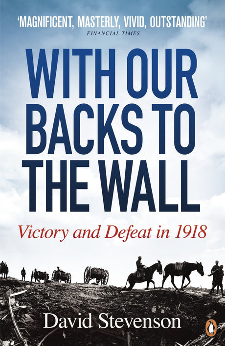 With Our Backs to the Wall: Victory and Defeat in 1918 - Retail Maharaj