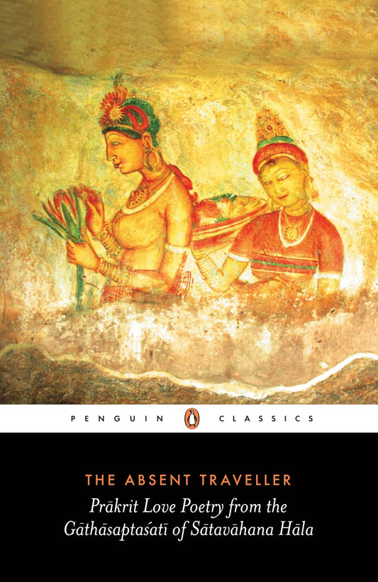 Absent Traveller, The: Prakrit Love Poetry From The Gathasaptasati Of Satavahana Hala