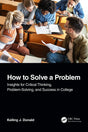 How to Solve A Problem: Insights for Critical Thinking, Problem-Solving, and Success in College - Retail Maharaj