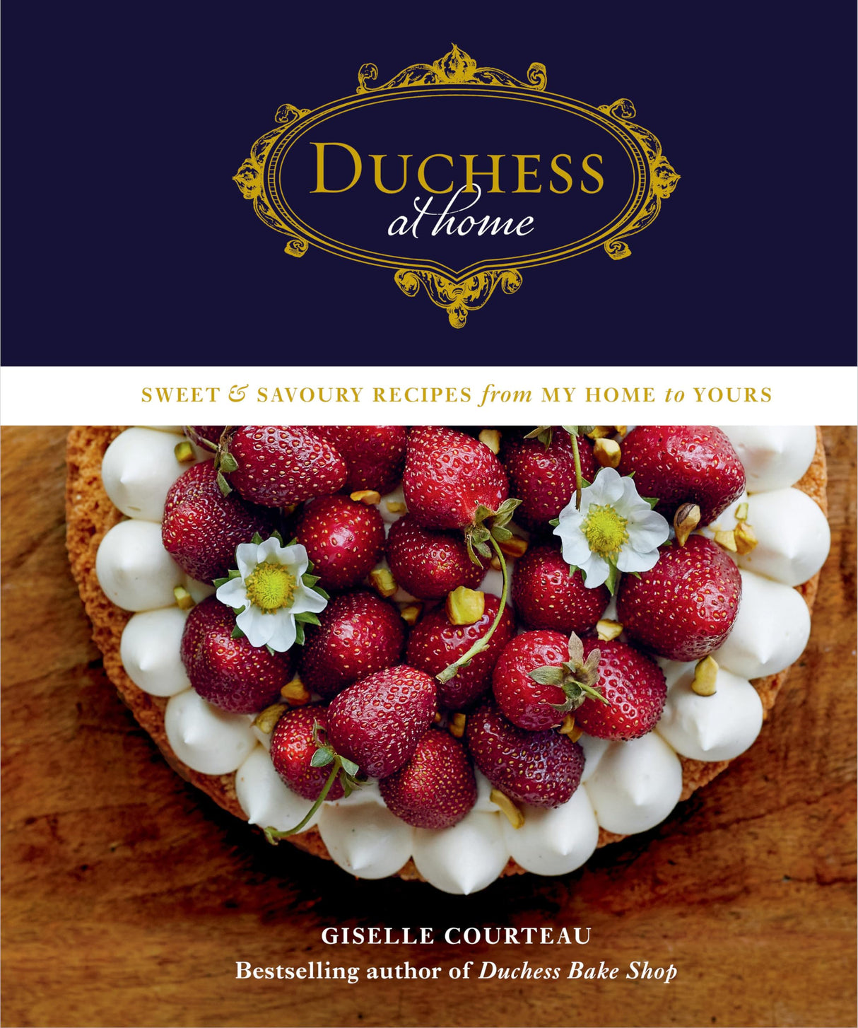 Duchess At Home: Sweet & Savoury Recipes from My Home to Yours: A Cookbook
