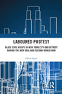 Laboured Protest: Black Civil Rights in New York City and Detroit During the New Deal and Second World War - Retail Maharaj
