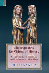 Primus Books- Shakespeare's Re-Visions of History: Social Collusion, Violence, and Resistance in Nine Plays