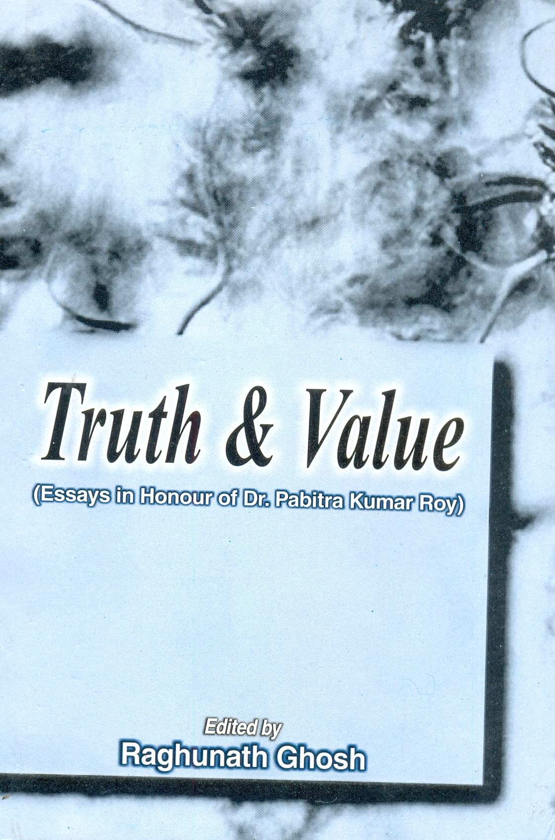 Truth Value Essays in Honour dr Pabitra Kumar Rao [Hardcover] Raghunath Ghosh
