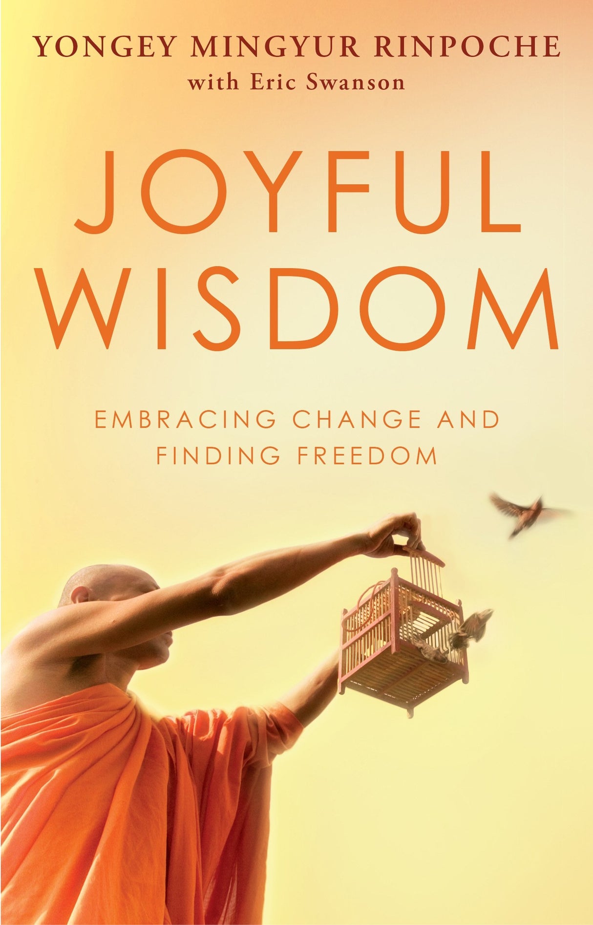 Joyful Wisdom: Embracing Change and Finding Freedom. Yongey Mingyur Rinpoche with Eric Swanson