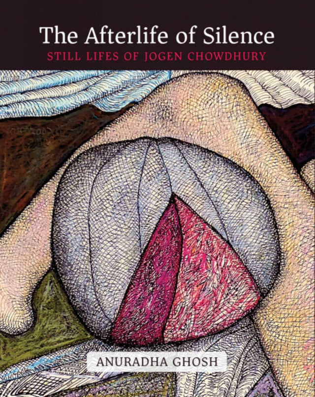 The Afterlife of Silence: Still Lifes of Jogen Chowdhury (H.B) - Retail Maharaj