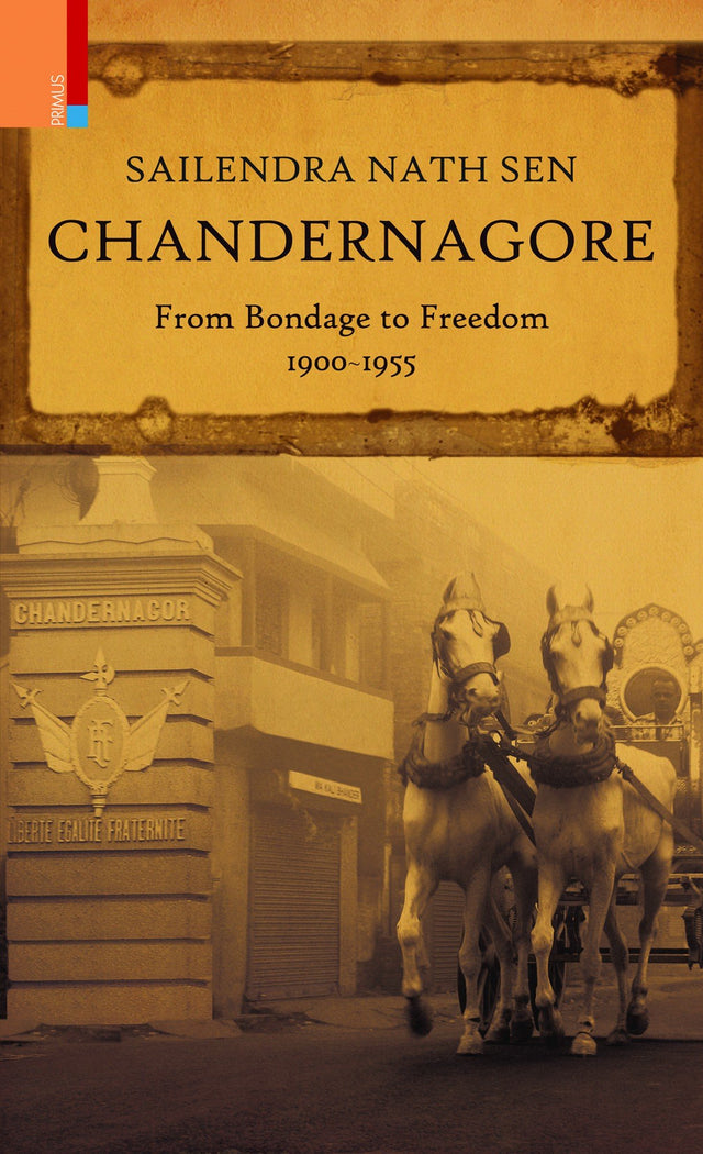 Chandernagore: From Bondage to Freedom, 1900–1955 - Retail Maharaj