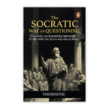 The Socratic Way of Questioning: How To Use Socrates' Method to Discover the Truth and Argue Wisely
