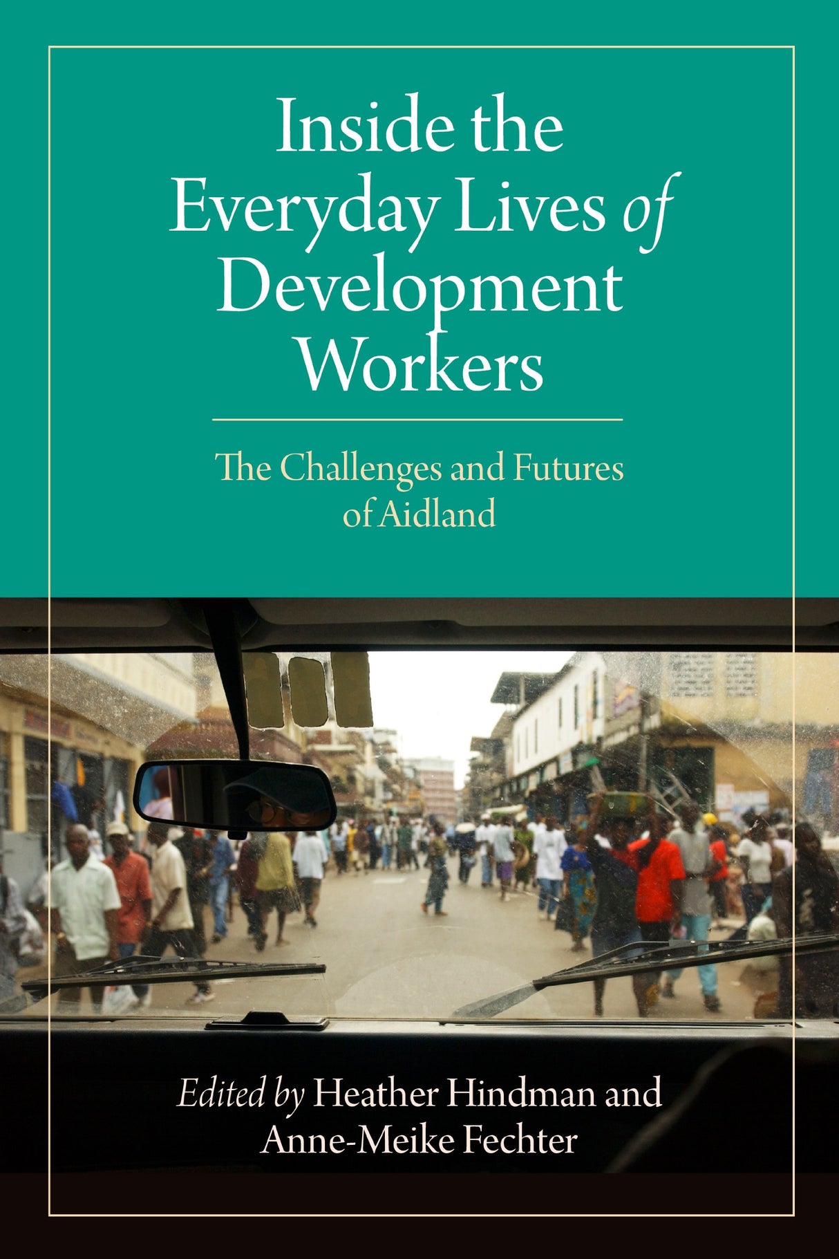 Inside the Everyday Lives of Development Workers: The Challenges and Futures of Aidland - Retail Maharaj