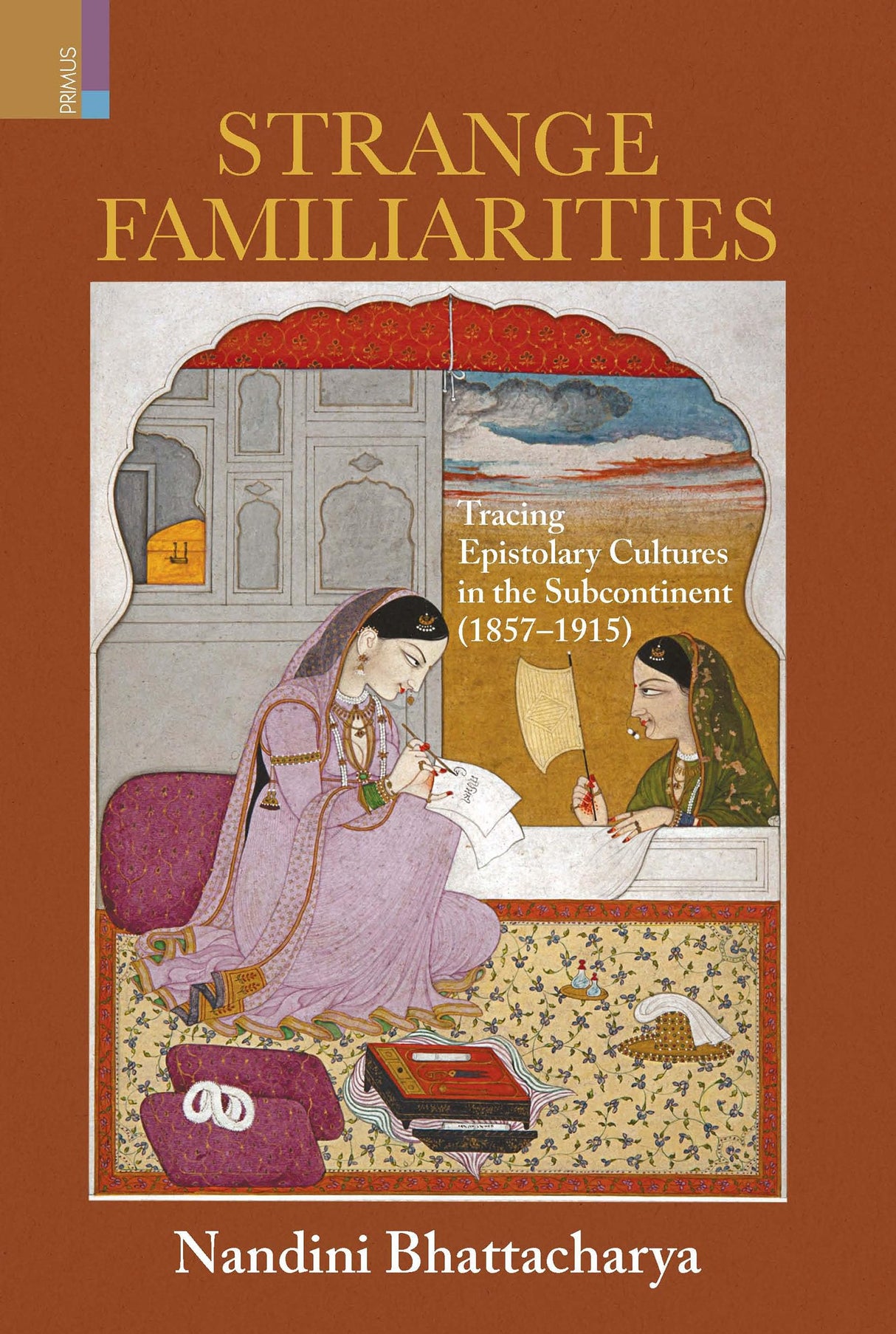 Primus Books- Strange Familiarities: Tracing Epistolary Cultures in the Subcontinent (1857-1915) - Retail Maharaj