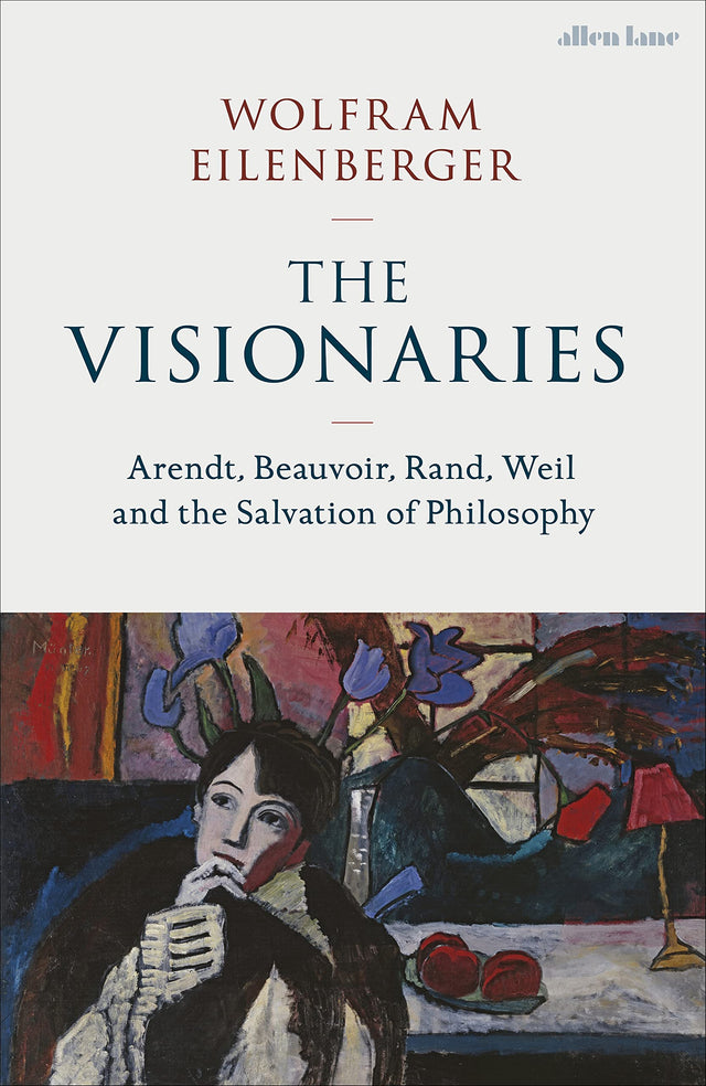 The Visionaries: Arendt, Beauvoir, Rand, Weil and the Salvation of Philosophy - Retail Maharaj