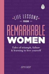 Life Lessons from Remarkable Women: Tales of Triumph, Failure and Learning to Love Yourself