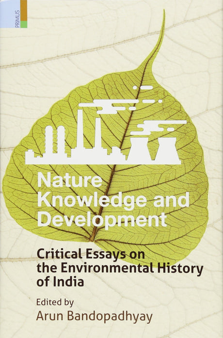 Nature, Knowledge and Development: Critical Essays on the Environmental History of India - Retail Maharaj
