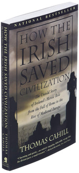 How the Irish Saved Civilization: The Untold Story of Ireland's Heroic Role from the Fall of Rome to the Rise of Medieval Europe - Retail Maharaj