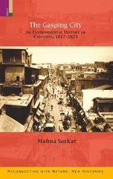 The Gasping City: An Environmental History of Calcutta, 1817-1923 - Retail Maharaj
